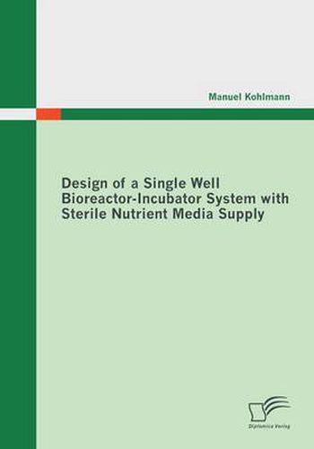 Cover image for Design of a Single Well Bioreactor-Incubator System with Sterile Nutrient Media Supply