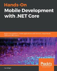 Cover image for Hands-On Mobile Development with .NET Core: Build cross-platform mobile applications with Xamarin, Visual Studio 2019, and .NET Core 3