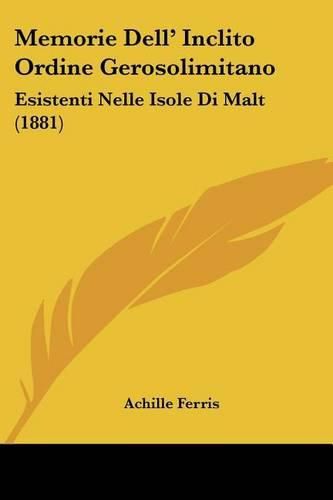 Cover image for Memorie Dell' Inclito Ordine Gerosolimitano: Esistenti Nelle Isole Di Malt (1881)