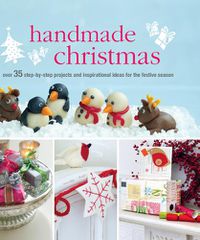 Cover image for Handmade Christmas: Over 35 Step-by-Step Projects and Inspirational Ideas for the Festive Season
