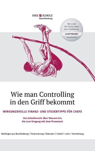 Cover image for Wie man Controlling in den Griff bekommt: Wirkungsvolle Finanz- und Steuertipps fur Chefs - Von Arbeitsrecht uber Steuern bis hin zum Umgang mit dem Finanzamt