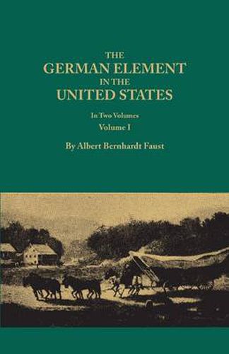 The German Element in the United States, with special reference to its political, moral, social, and educational influence. In Two Volumes. Volume I