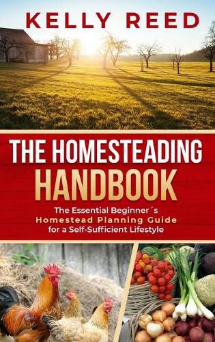 Cover image for The Homesteading Handbook: The Essential Beginner's Homestead Planning Guide for a Self-Sufficient Lifestyle