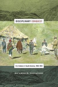 Cover image for Disciplinary Conquest: U.S. Scholars in South America, 1900-1945