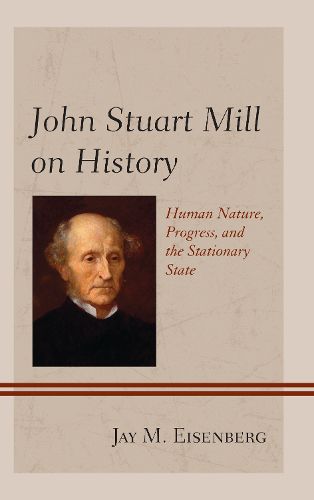 Cover image for John Stuart Mill on History: Human Nature, Progress, and the Stationary State
