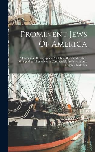 Cover image for Prominent Jews Of America; A Collection Of Biographical Sketches Of Jews Who Have Distinguished Themselves In Commercial, Professional And Religious Endeavor