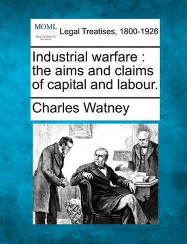 Cover image for Industrial Warfare: The Aims and Claims of Capital and Labour.