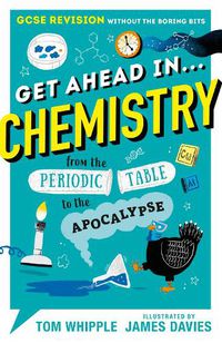 Cover image for Get Ahead in ... CHEMISTRY: GCSE Revision without the boring bits, from the Periodic Table to the Apocalypse