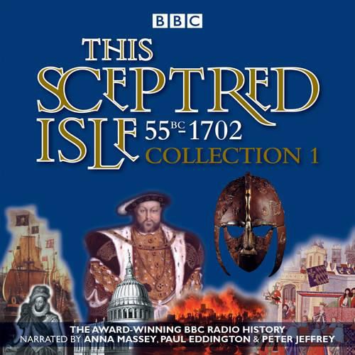 This Sceptred Isle: Collection 1: 55BC - 1702: The Classic BBC Radio History