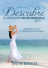 Cover image for Descubre La Verdadera Mujer Maravilla En Ti