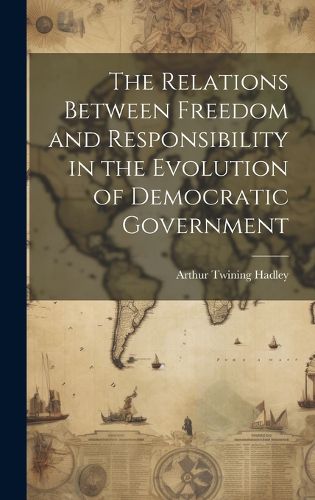 Cover image for The Relations Between Freedom and Responsibility in the Evolution of Democratic Government