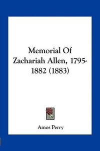 Cover image for Memorial of Zachariah Allen, 1795-1882 (1883)