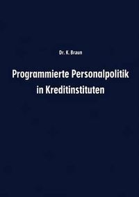 Cover image for Programmierte Personalpolitik in Kreditinstituten: Arbeitsunterlage fur Fuhrungskrafte und Mitarbeitervertreter zur erfolgsbezogenen Planung des Personalbereichs ihres Instituts