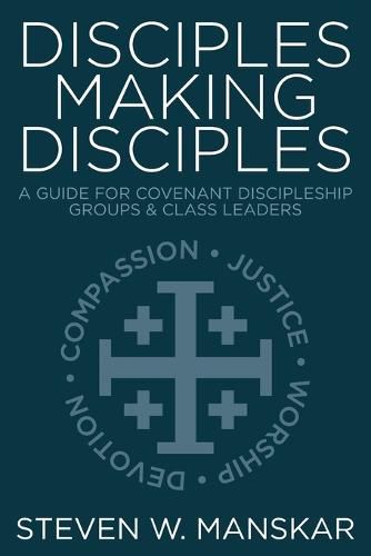 Disciples Making Disciples: A Guide for Covenant Discipleship Groups & Class Leaders