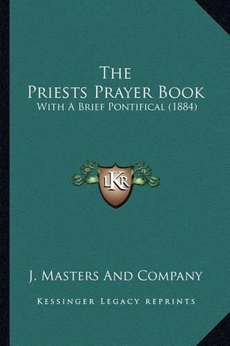 Cover image for The Priests Prayer Book the Priests Prayer Book: With a Brief Pontifical (1884) with a Brief Pontifical (1884)