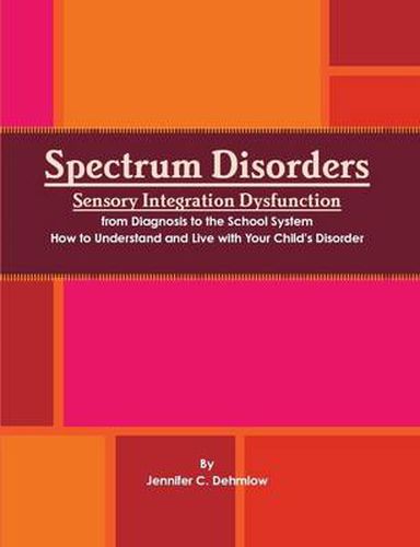 Cover image for Spectrum Disorders Sensory Integration Dysfunction from Diagnosis to the School System How to Understand and Live with Your Child's Disorder