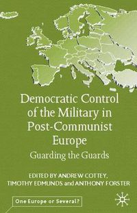 Cover image for Democratic Control of the Military in Postcommunist Europe: Guarding the Guards