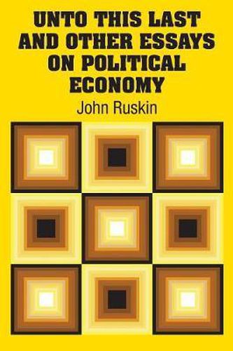Cover image for Unto This Last and Other Essays on Political Economy