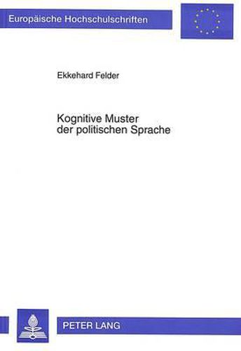 Kognitive Muster Der Politischen Sprache: Eine Linguistische Untersuchung Zur Korrelation Zwischen Sprachlich Gefasster Wirklichkeit Und Denkmustern Am Beispiel Der Reden Von Theodor Heuss Und Konrad Adenauer