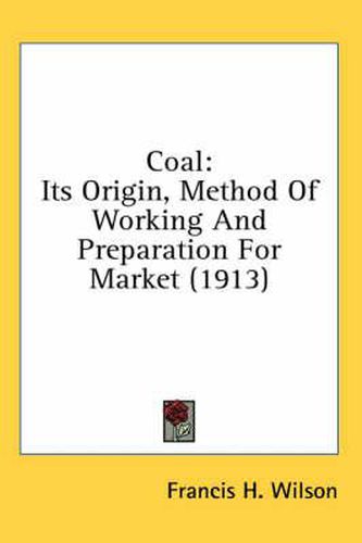 Coal: Its Origin, Method of Working and Preparation for Market (1913)