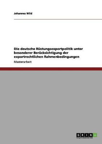 Cover image for Die deutsche Rustungsexportpolitik unter besonderer Berucksichtigung der exportrechtlichen Rahmenbedingungen