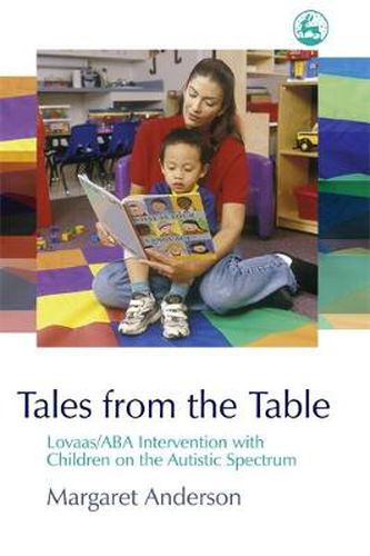 Cover image for Tales from the Table: Lovaas/ABA Intervention with Children on the Autistic Spectrum