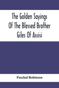 Cover image for The Golden Sayings Of The Blessed Brother Giles Of Assisi