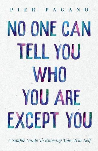 Cover image for No One Can Tell You Who You Are Except You: A Simple Guide To Knowing Your True Self