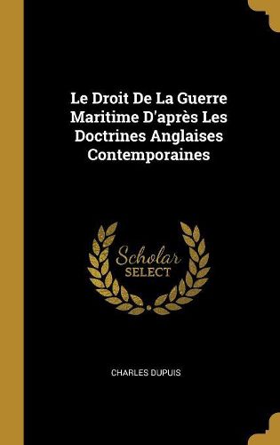 Cover image for Le Droit De La Guerre Maritime D'apres Les Doctrines Anglaises Contemporaines