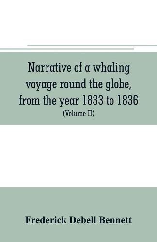 Narrative of a whaling voyage round the globe, from the year 1833 to 1836. Comprising sketches of Polynesia, California, the Indian Archipelago, etc. with an account of southern whales, the sperm whale fishery, and the natural history of the climates visit