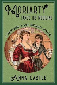 Cover image for Moriarty Takes His Medicine: A Professor & Mrs. Moriarty Mystery