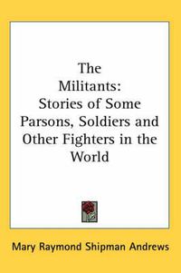 Cover image for The Militants: Stories of Some Parsons, Soldiers and Other Fighters in the World