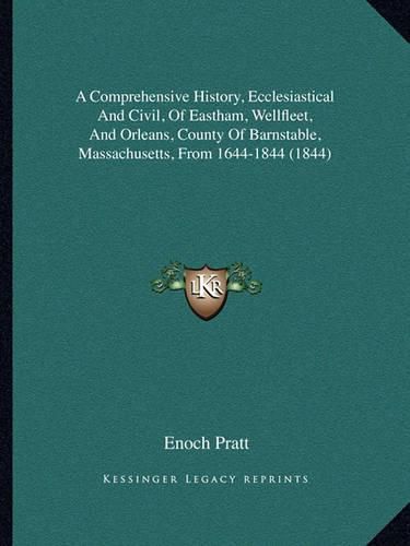 Cover image for A Comprehensive History, Ecclesiastical and Civil, of Eastham, Wellfleet, and Orleans, County of Barnstable, Massachusetts, from 1644-1844 (1844)