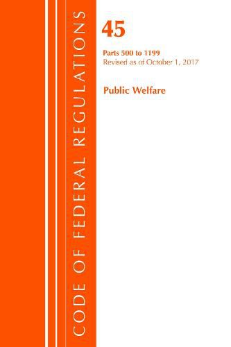 Cover image for Code of Federal Regulations, Title 45 Public Welfare 500-1199, Revised as of October 1, 2017