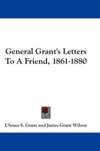 Cover image for General Grant's Letters to a Friend, 1861-1880