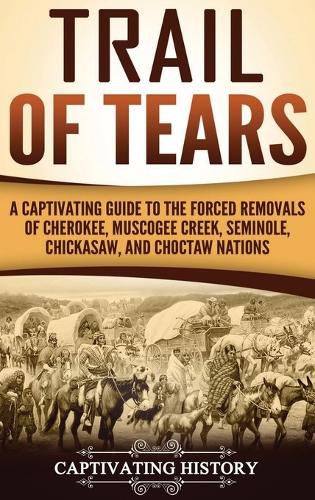 Cover image for Trail of Tears: A Captivating Guide to the Forced Removals of Cherokee, Muscogee Creek, Seminole, Chickasaw, and Choctaw nations