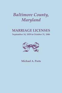 Cover image for Baltimore County, Maryland, Marriage Licenses: September 14, 1839 to October 31, 1846