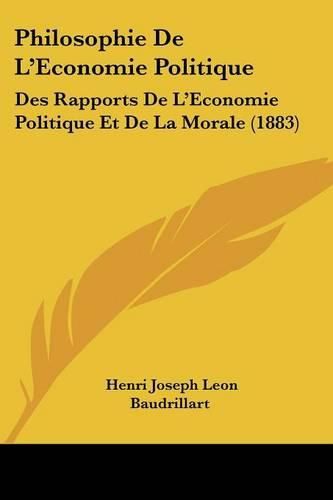 Philosophie de L'Economie Politique: Des Rapports de L'Economie Politique Et de La Morale (1883)