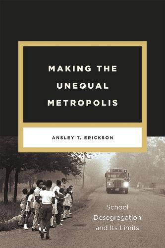 Cover image for Making the Unequal Metropolis: School Desegregation and Its Limits