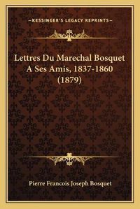 Cover image for Lettres Du Marechal Bosquet a Ses Amis, 1837-1860 (1879)