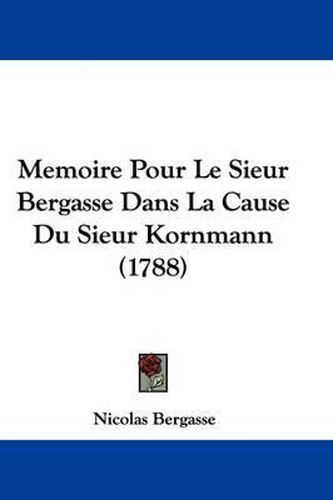 Cover image for Memoire Pour Le Sieur Bergasse Dans La Cause Du Sieur Kornmann (1788)