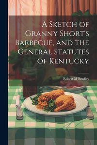 Cover image for A Sketch of Granny Short's Barbecue, and the General Statutes of Kentucky