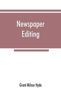 Cover image for Newspaper editing; a manual for editors, copyreaders, and students of newspaper desk work