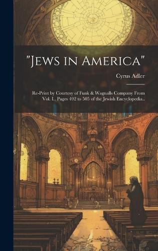 Cover image for "Jews in America"; Re-print by Courtesy of Funk & Wagnalls Company From Vol. I., Pages 492 to 505 of the Jewish Encyclopedia..