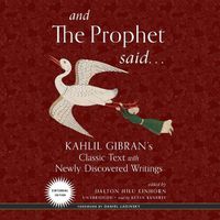 Cover image for And the Prophet Said: Kahlil Gibran's Classic Text with Newly Discovered Writings