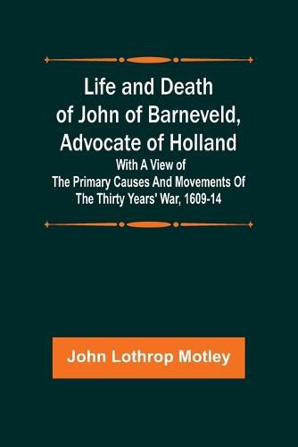 Life and Death of John of Barneveld, Advocate of Holland