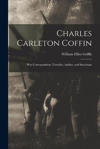 Cover image for Charles Carleton Coffin: War Correspondent, Traveller, Author, and Statesman