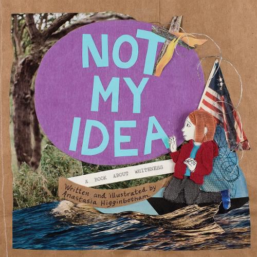 Cover image for Not My Idea: A Book About Whiteness