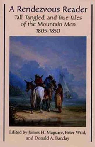 Rendezvous Reader: Tall, Tangled, and True Tales of the Mountain Men, 1805-1850