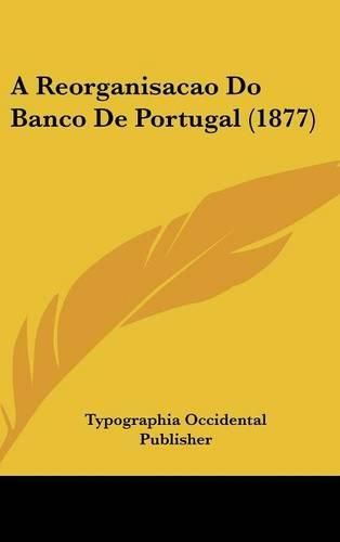 Cover image for A Reorganisacao Do Banco de Portugal (1877)